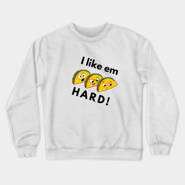 I Like Em Hard.. Tacos Crewneck Sweatshirt by Winningraphics